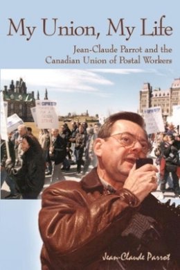 Jean-Claude Parrot - My Union, My Life: Jean-Claude Parrot and the Canadian Union of Postal Workers - 9781552661642 - V9781552661642