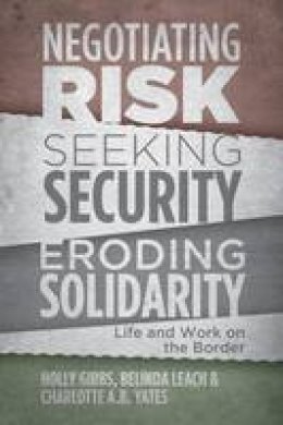 Holly Gibbs - Negotiating Risk, Seeking Solidarity, Eroding Security: Life and Work on the Border - 9781552665275 - V9781552665275 Holly Gibbs - Negotiating Risk, Seeking Solidarity, Eroding Security: Life and Work on the Border - 9781552665275 - V9781552665275