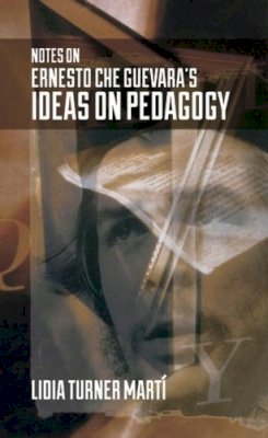 Lidia  Turner Marti - Notes on Ernesto Che Guevara´s Ideas on Pedagogy - 9781552666524 - V9781552666524