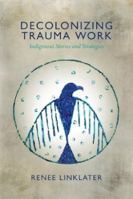 Renee Linklater - Decolonizing Trauma Work: Indigenous Stories and Strategies - 9781552666586 - V9781552666586