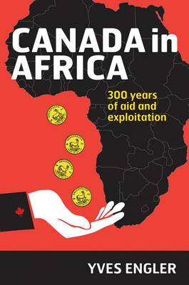 Yves Engler - Canada in Africa: 300 Years of Aid and Exploitation - 9781552667620 - V9781552667620