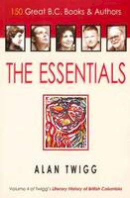 Alan Twigg - Essentials: 150 Great BC Books & Authors - 9781553801085 - V9781553801085