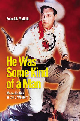 Roderick Mcgillis - He Was Some Kind of a Man: Masculinities in the B Western - 9781554580590 - V9781554580590