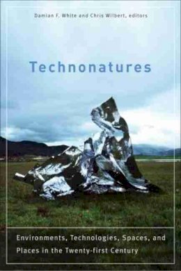 Damian F. White (Ed.) - Technonatures: Environments, Technologies, Spaces, and Places in the Twenty-first Century - 9781554581504 - V9781554581504