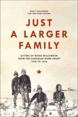 Mary F. Williamson (Ed.) - Just a Larger Family: Letters of Marie Williamson from the Canadian Home Front,1940â1944 - 9781554582662 - V9781554582662