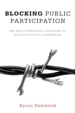 Byron Sheldrick - Blocking Public Participation: The Use of Strategic Litigation to Silence Political Expression - 9781554589296 - V9781554589296 Byron Sheldrick - Blocking Public Participation: The Use of Strategic Litigation to Silence Political Expression - 9781554589296 - V9781554589296