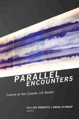 Roberts G - Parallel Encounters: Culture at the Canada-US Border - 9781554589845 - V9781554589845