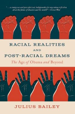Julius Bailey - Racial Realities and Post-Racial Dreams: The Age of Obama and Beyond - 9781554813162 - V9781554813162
