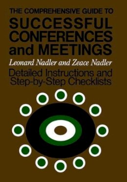 Leonard Nadler - The Comprehensive Guide to Successful Conferences and Meetings: Detailed Instructions and Step-by-step Checklists (The Jossey-Bass Higher Education Series) - 9781555420512 - V9781555420512
