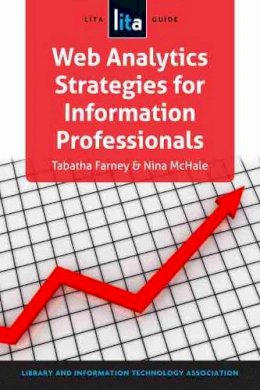 Tabatha Farney, Nina McHale - Web Analytics Strategies for Information Professionals (Lita Guide) - 9781555708979 - V9781555708979