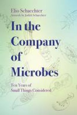 Moselio Schaechter - In the Company of Microbes: Ten Years of Small Things Considered - 9781555819590 - V9781555819590