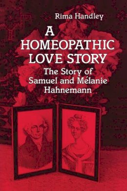 Rima Handley - A Homeopathic Love Story: The Story of Samuel and Melanie Hahnemann - 9781556430497 - V9781556430497