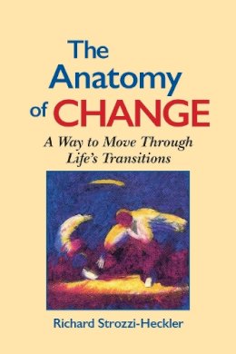 Richard Strozzi-Heckler - The Anatomy of Change: A Way to Move Through Life´s Transitions Second Edition - 9781556431470 - V9781556431470