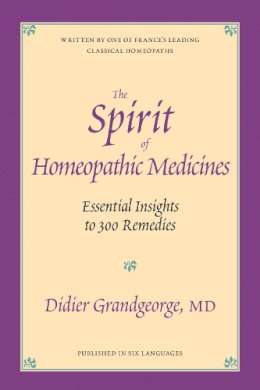 Didier Grandgeorge - The Spirit of Homeopathic Medicines: Essential Insights to 300 Remedies - 9781556432613 - V9781556432613
