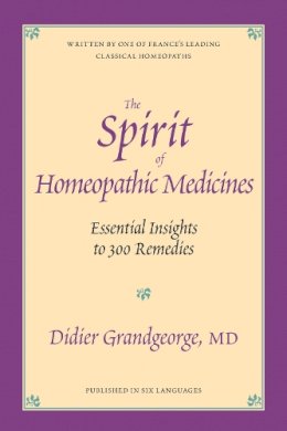 Didier Grandgeorge - The Spirit of Homeopathic Medicines: Essential Insights to 300 Remedies - 9781556432613 - V9781556432613 Didier Grandgeorge - The Spirit of Homeopathic Medicines: Essential Insights to 300 Remedies - 9781556432613 - V9781556432613