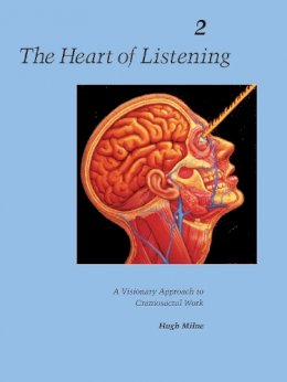 Milne, Hugh - The Heart of Listening: A Visionary Approach to Craniosacral Work: Anatomy, Technique, Transcendence, Volume 2 (Heart of Listening Vol. 2) - 9781556432804 - V9781556432804