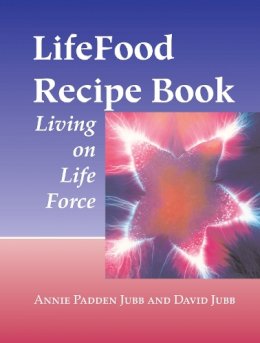 Jubb, Annie Padden, Jubb, David - LifeFood Recipe Book: Living on Life Force - 9781556434594 - V9781556434594