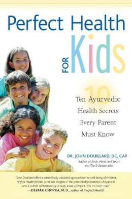John Douillard - Perfect Health for Kids: Ten Ayurvedic Health Secrets Every Parent Must Know - 9781556434778 - V9781556434778