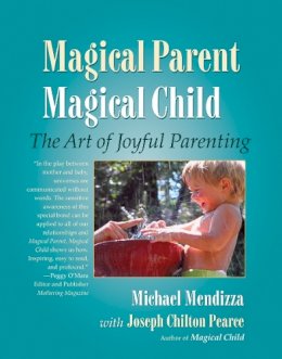 Michael Mendizza - Magical Parent Magical Child: The Art of Joyful Parenting - 9781556434976 - V9781556434976