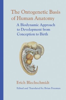 Erich Blechschmidt - The Ontogenetic Basis of Human Anatomy: A Biodynamic Approach to Development from Conception to Birth - 9781556435072 - V9781556435072