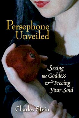 Charles Stein - Persephone Unveiled: Seeing the Goddess and Freeing Your Soul - 9781556435812 - V9781556435812