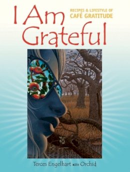Terces Engelhart - I Am Grateful: Recipes and Lifestyle of Cafe Gratitude - 9781556436475 - V9781556436475