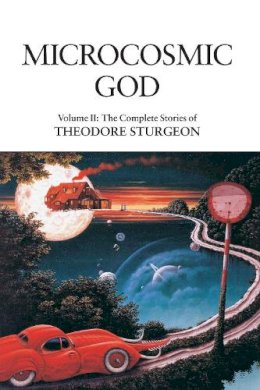Theodore Sturgeon - Microcosmic God: Volume II: The Complete Stories of Theodore Sturgeon - 9781556436598 - V9781556436598