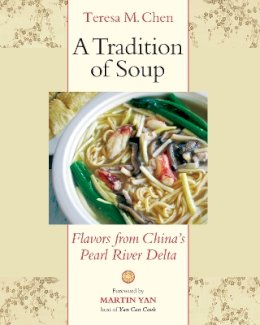 Teresa M. Chen - A Tradition of Soup: Flavors from China´s Pearl River Delta - 9781556437656 - V9781556437656