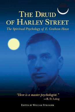 E. Graham Howe - The Druid of Harley Street: The Spiritual Psychology of E. Graham Howe - 9781556437748 - V9781556437748