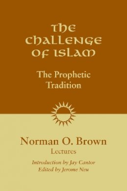 Norman O. Brown - The Challenge of Islam: The Prophetic Tradition - 9781556438028 - V9781556438028