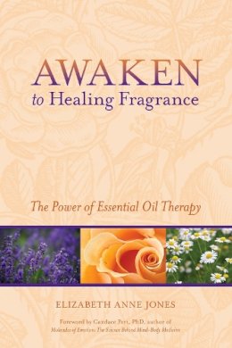 Elizabeth Anne Jones - Awaken to Healing Fragrance: The Power of Essential Oil Therapy - 9781556438752 - V9781556438752