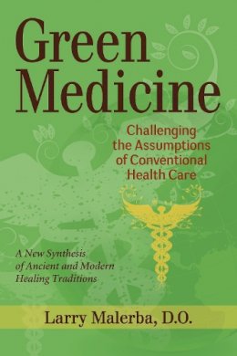 Larry Malerba - Green Medicine: Challenging the Assumptions of Conventional Health Care - 9781556439025 - V9781556439025