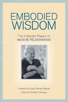 Moshe Feldenkrais - Embodied Wisdom: The Collected Papers of Moshe Feldenkrais - 9781556439063 - V9781556439063