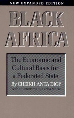 Cheikh Anta Diop - Black Africa: The Economic and Cultural Basis for a Federated State - 9781556520617 - V9781556520617