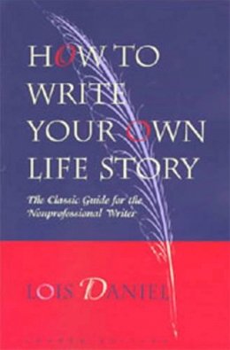 Lois Daniel - How to Write Your Own Life Story: The Classic Guide for the Nonprofessional Writer - 9781556523182 - V9781556523182