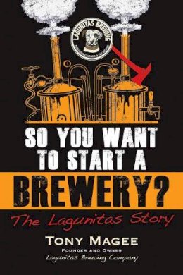 Tony Magee - So You Want to Start a Brewery?: The Lagunitas Story - 9781556525629 - V9781556525629