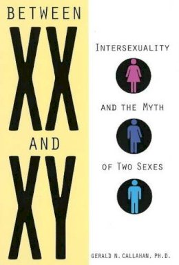 Gerald N. Callahan - Between XX and XY: Intersexuality and the Myth of Two Sexes - 9781556527852 - V9781556527852