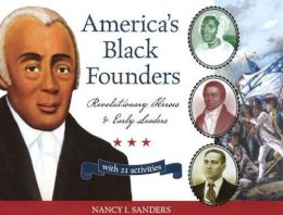 Nancy  I. Sanders - America´s Black Founders: Revolutionary Heroes & Early Leaders with 21 Activities - 9781556528118 - V9781556528118