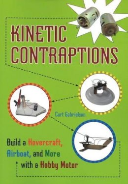 Curt Gabrielson - Kinetic Contraptions: Build a Hovercraft, Airboat, and More with a Hobby Motor - 9781556529573 - V9781556529573