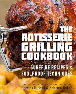 Derrick Riches - The Rotisserie Grilling Cookbook: Surefire Recipes and Foolproof Techniques - 9781558328730 - V9781558328730