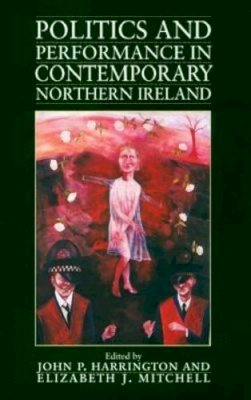 John P. Harrington (Ed.) - Politics and Performance in Contemporary Northern Ireland - 9781558491977 - KEX0296660