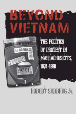 Robert Surbrug Jr. - Beyond Vietnam: The Politics of Protest in Massachusetts, 1974-1990 (Culture, Politics, and the Cold War) - 9781558497122 - V9781558497122 Robert Surbrug Jr. - Beyond Vietnam: The Politics of Protest in Massachusetts, 1974-1990 (Culture, Politics, and the Cold War) - 9781558497122 - V9781558497122