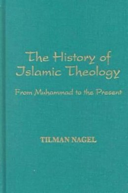 Tilman Nagel - The History of Islamic Theology: From Muhammad to the Present (Princeton Series on the Middle East) - 9781558762022 - V9781558762022