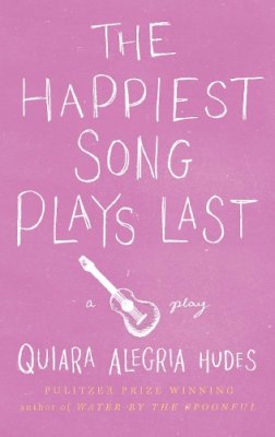 Quiara Alegria Hudes - The Happiest Song Plays Last - 9781559364461 - V9781559364461