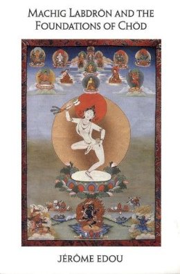 Jerome Edou - Machig Labdron and the Foundations of Chod - 9781559390392 - V9781559390392