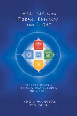 Tenzin Wangyal - Healing with Form, Energy, and Light: The Five Elements in Tibetan Shamanism, Tantra, and Dzogchen - 9781559391764 - V9781559391764