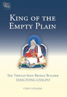 Cyrus Stearns - King of the Empty Plain: The Tibetan Iron-Bridge Builder Tangtong Gyalpo - 9781559392754 - V9781559392754