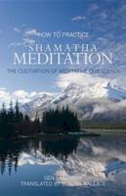 Gen Lamrimpa - How to Practice Shamatha Meditation: The Cultivation of Meditative Quiescence - 9781559393843 - V9781559393843