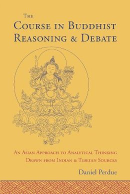 Daniel Perdue - The Course in Buddhist Reasoning and Debate: An Asian Approach to Analytical Thinking Drawn from Indian and Tibetan Sources - 9781559394215 - V9781559394215