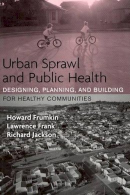 Howard Frumkin - Urban Sprawl and Public Health: Designing, Planning, and Building for Healthy Communities - 9781559633055 - V9781559633055